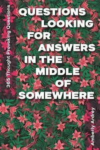 365 Thought Provoking Questions - Questions Looking For Answers In The Middle Of Somewhere: Icebreaker Relationship Couple Conversation Starter with Floral Abstract Image Art Illustration Print on Cover for Everyday Writing