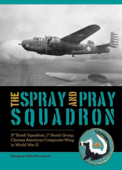 The Spray and Pray Squadron: 3rd Bomb Squadron, 1st Group, Chinese-American Composite Wing World War II