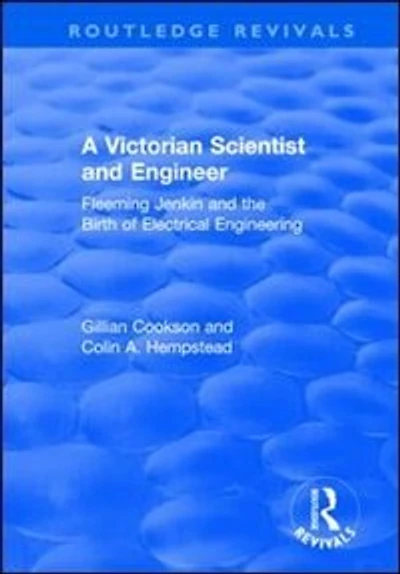 A Victorian Scientist And Engineer: Fleeming Jenkin The Birth Of Electrical Engineering