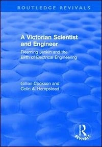 A Victorian Scientist and Engineer: Fleeming Jenkin the Birth of Electrical Engineering