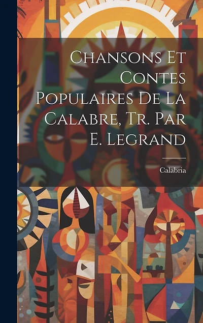 Chansons Et Contes Populaires De La Calabre, Tr. Par E. Legrand