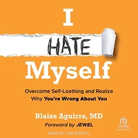 I Hate Myself: Overcome Self-Loathing and Realize Why You're Wrong about You