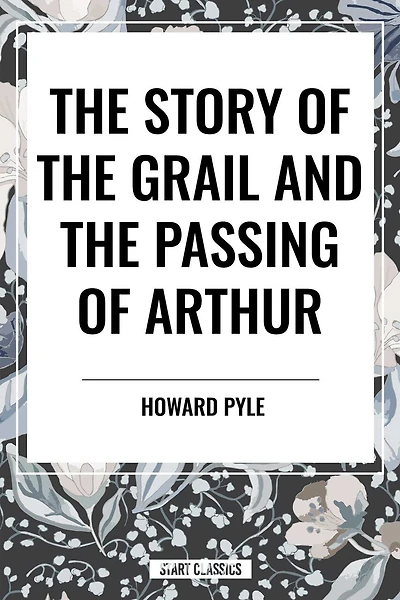 Story of the Grail and Passing Arthur