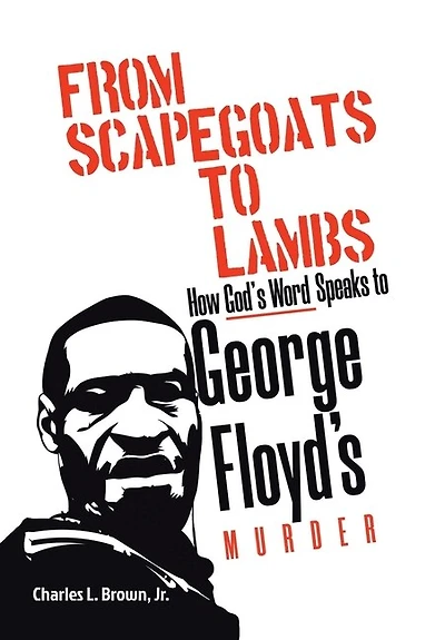 From Scapegoats To Lambs: How God's Word Speaks To George Floyd's Murder
