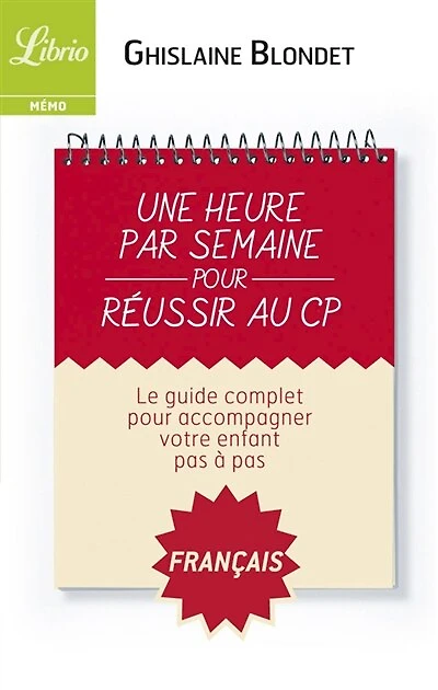 Une heure par semaine pour réussir au CP: le guide complet accompagner votre enfant pas à