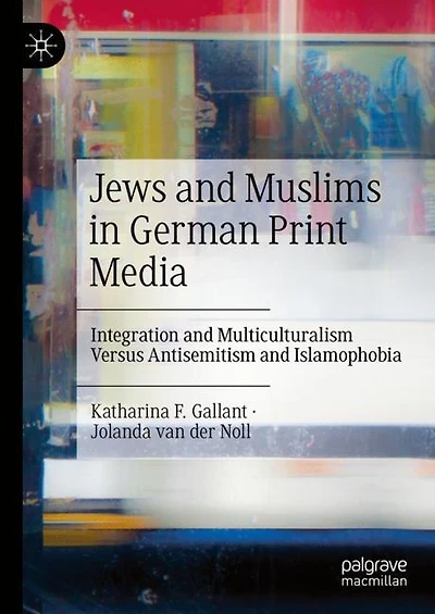 Jews and Muslims German Print Media: Integration Multiculturalism Versus Antisemitism Islamophobia