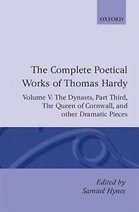 The Complete Poetical Works of Thomas Hardy: Volume V: The Dynasts, Part Third; The Famous Tragedy of the Queen of Cornwall; The Play of 'Saint George'; 'O Jan, O Jan, O Jan'