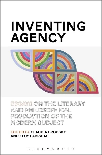Inventing Agency: Essays on the Literary and Philosophical Production of Modern Subject