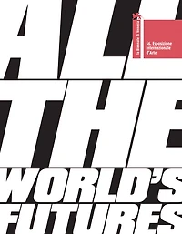 All the World's Futures: 56 International Art Exhibition. La Biennale di Venezia