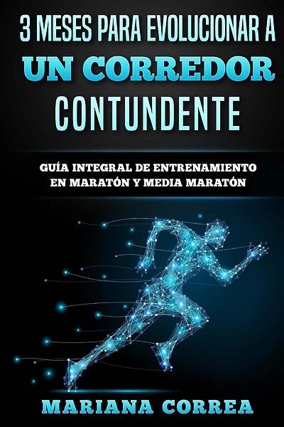 3 MESES PARA EVOLUCIONAR a UN CORREDOR CONTUNDENTE: GUIA INTEGRAL DE ENTRENAMIENTO En MARATON Y MEDIA MARATON