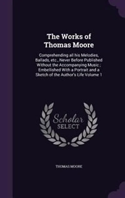 The Works of Thomas Moore: Comprehending all his Melodies, Ballads, etc