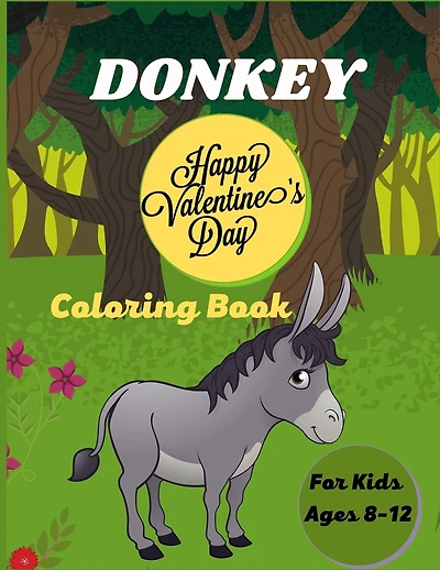 DONKEY Happy Valentine's Day Coloring Book For Kids Ages 8-12: Fun Kids Coloring Book Featuring With Funny, Cool And Realistic Donkey (Lovely gifts for Children's)