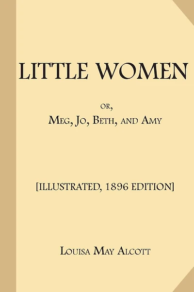 Little Women; or, Meg, Jo, Beth, and Amy: [Illustrated, 1896 Edition, Complete (Part 1 and Part 2)]