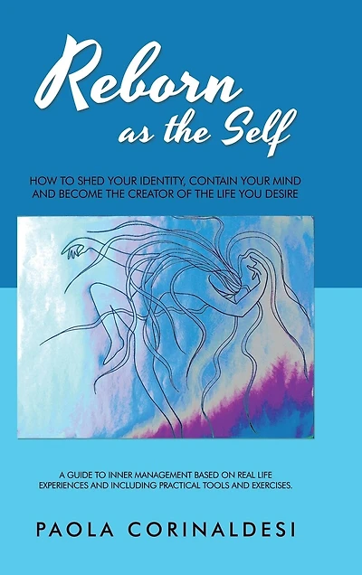 Reborn as the Self: How to Shed Your Identity, Contain Mind and Become Creator of Life You Desire