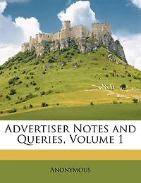 Advertiser Notes and Queries; Volume 1