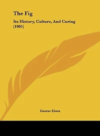 The Fig: Its History, Culture, And Curing (1901)