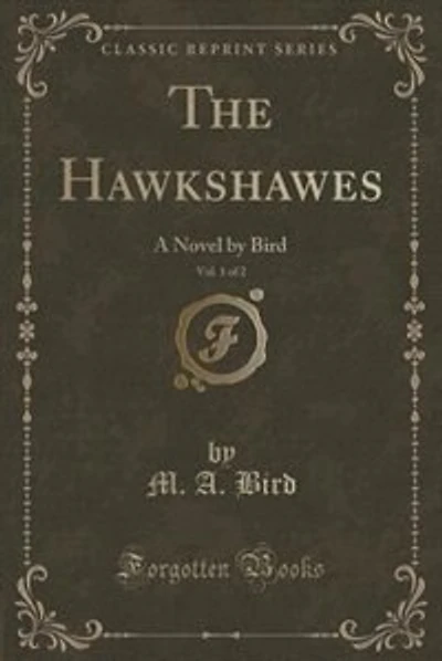 The Hawkshawes, Vol. 1 of 2: A Novel by Bird (Classic Reprint)