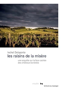 Les raisins de la misère: une enquête sur face cachée des châteaux bordelais