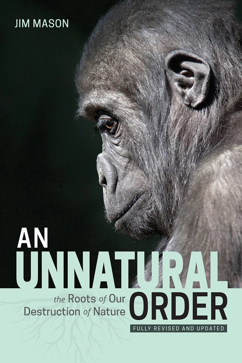 An Unnatural Order: The Roots Of Our Destruction Nature (fully Revised And Updated)