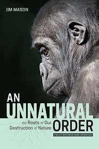 An Unnatural Order: The Roots Of Our Destruction Nature (fully Revised And Updated)