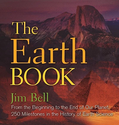 The Earth Book: From The Beginning To The End Of Our Planet, 250 Milestones In The History Of Earth Science