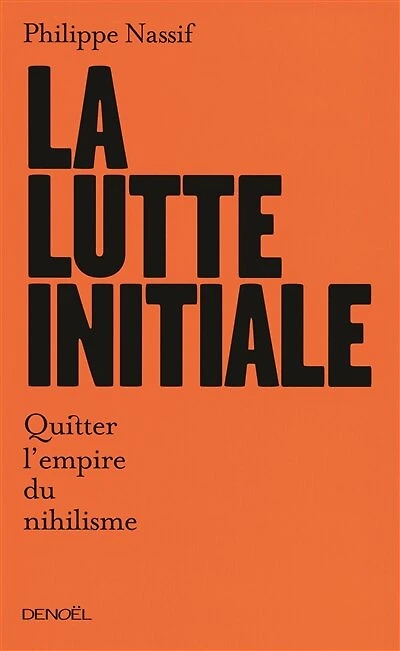 La lutte initiale : quitter l'empire du nihilisme: quitter l'empire du nihilisme