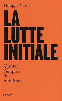La lutte initiale : quitter l'empire du nihilisme: quitter l'empire du nihilisme