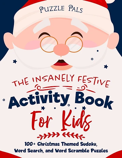 The Insanely Festive Activity Book For Kids: 100+ Christmas Themed Sudoku, Word Search, and Word Scramble Puzzles