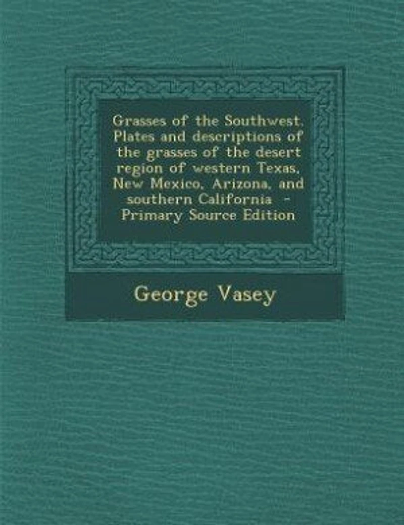 Grasses of the Southwest. Plates and descriptions of the grasses of the desert region of western Texas, New Mexico, Arizona, and southern California - Primary Source Edition