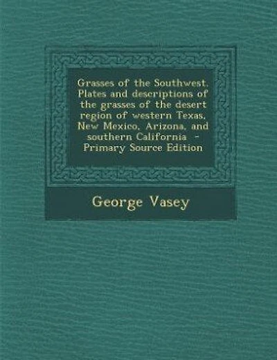 Grasses of the Southwest. Plates and descriptions of the grasses of the desert region of western Texas, New Mexico, Arizona, and southern California  - Primary Source Edition