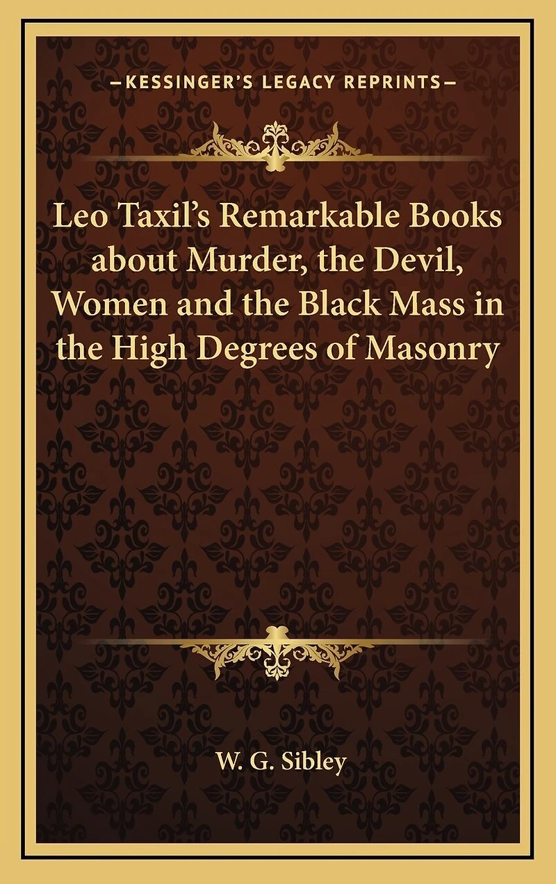 Leo Taxil's Remarkable Books about Murder, the Devil, Women and the Black Mass in the High Degrees of Masonry