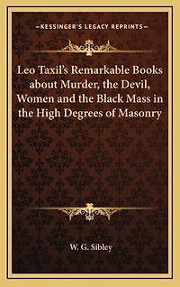Leo Taxil's Remarkable Books about Murder, the Devil, Women and the Black Mass in the High Degrees of Masonry