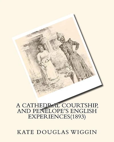 A cathedral courtship, and Penelope's English experiences(1893) BY Kate Douglas