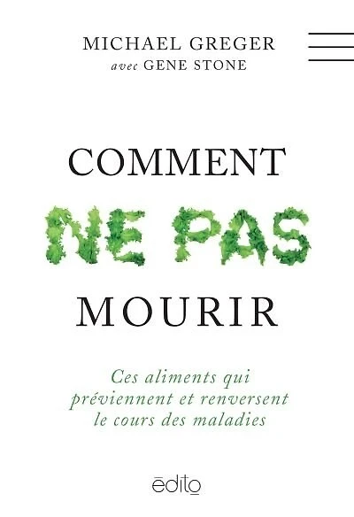 Comment ne pas mourir : ces aliments qui préviennent et renversent le cours des maladies: ces aliments qui préviennent et renversent le cours des maladies