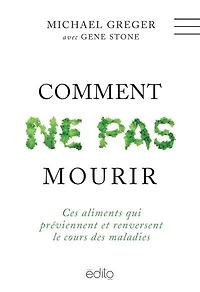Comment ne pas mourir : ces aliments qui préviennent et renversent le cours des maladies: ces aliments qui préviennent et renversent le cours des maladies