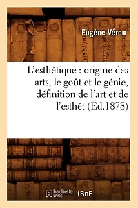 L'Esthétique: Origine Des Arts, Le Goût Et Le Génie, Définition de l'Art Et de l'Esthét (Éd.1878)