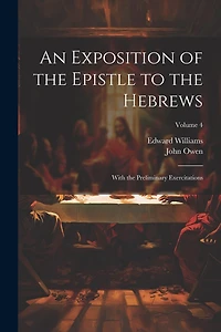 An Exposition of the Epistle to the Hebrews: With the Preliminary Exercitations; Volume 4