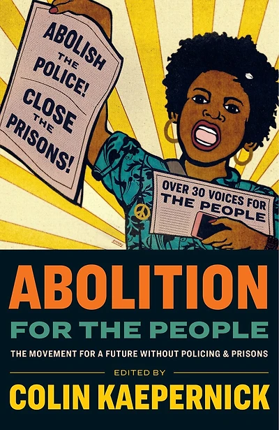 Abolition for the People: The Movement For a Future Without Policing and Prisons