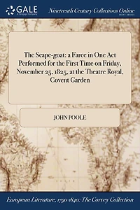 The Scape-goat: a Farce in One Act Performed for the First Time on Friday, November 25, 1825, at the Theatre Royal, Covent Garden