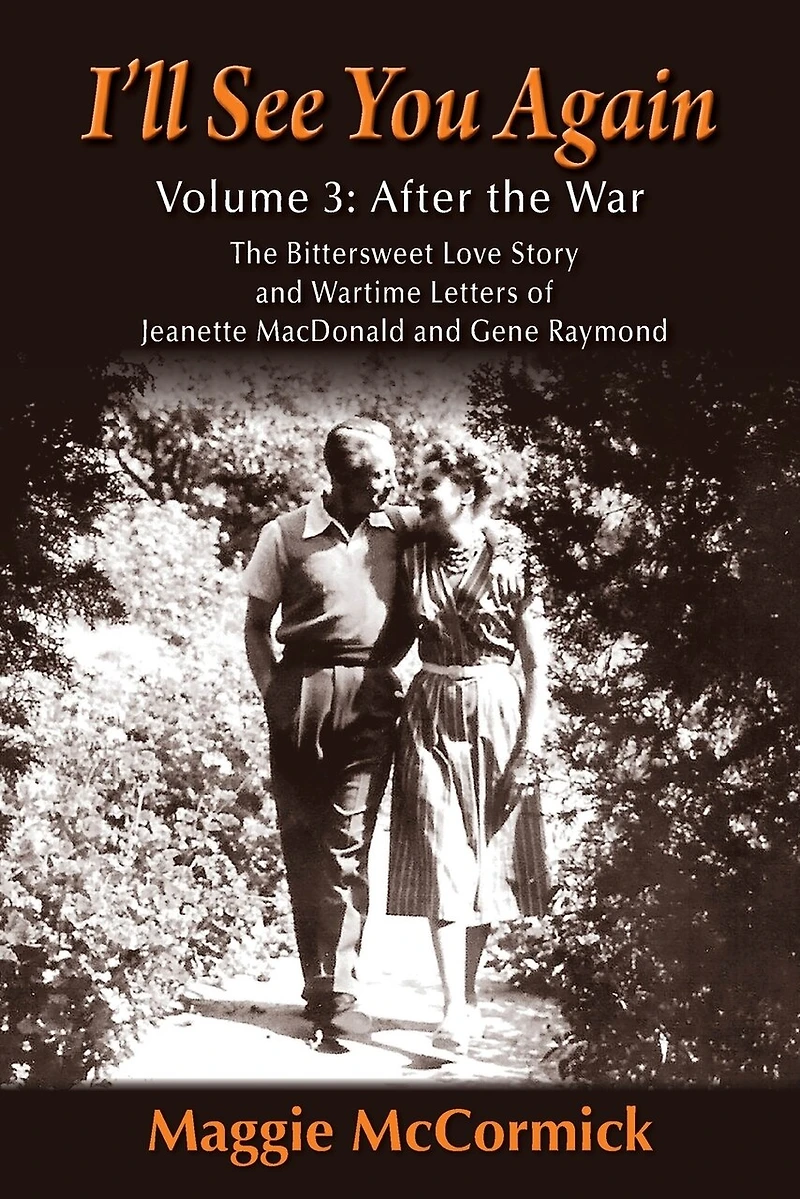 I'll See You Again: The Bittersweet Love Story and Wartime Letters of Jeanette MacDonald and Gene Raymond: Volume 3: After the War