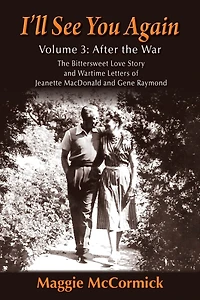 I'll See You Again: The Bittersweet Love Story and Wartime Letters of Jeanette MacDonald and Gene Raymond: Volume 3: After the War