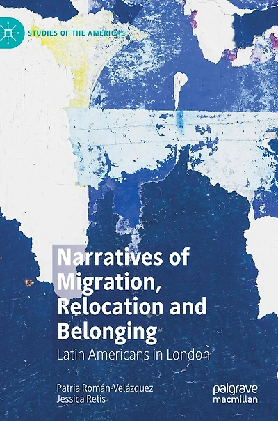 Narratives Of Migration, Relocation And Belonging: Latin Americans London