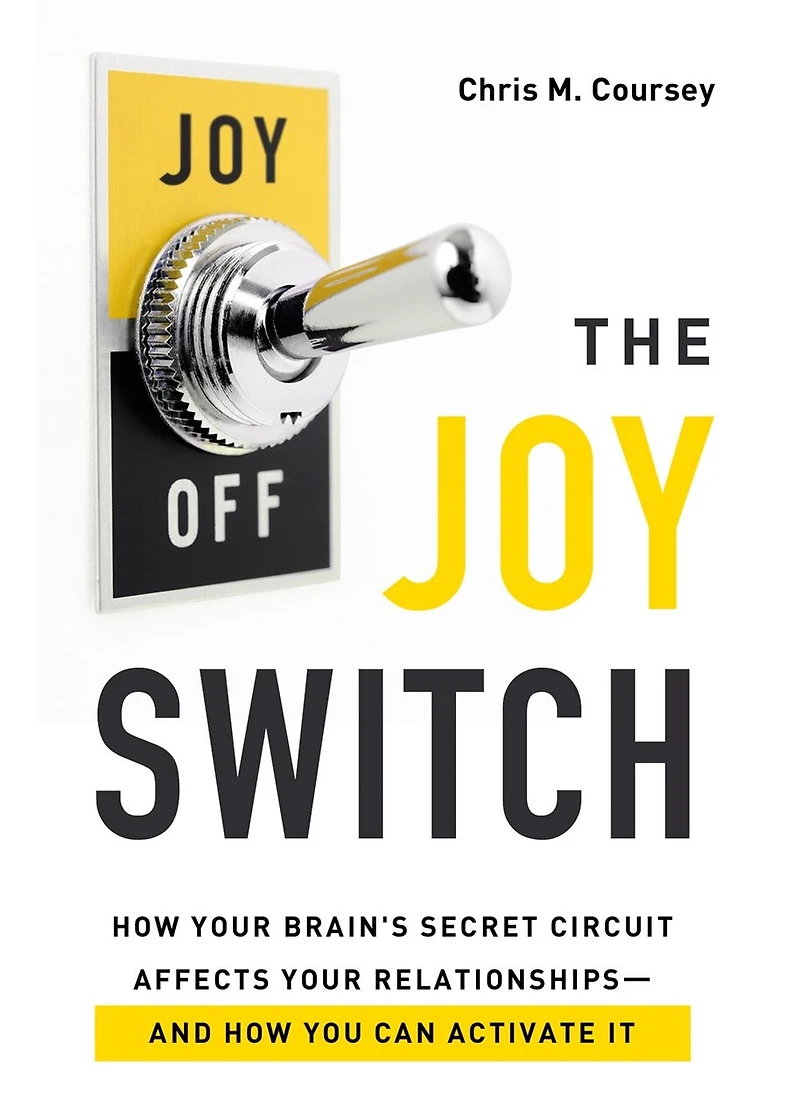The Joy Switch: How Your Brain's Secret Circuit Affects Relationships-And You Can Activate It