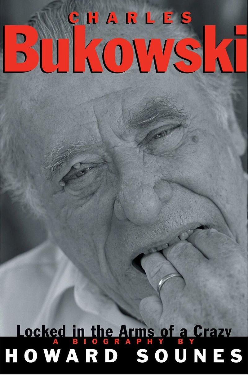 Charles Bukowski: Locked the Arms of a Crazy Life
