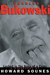 Charles Bukowski: Locked the Arms of a Crazy Life
