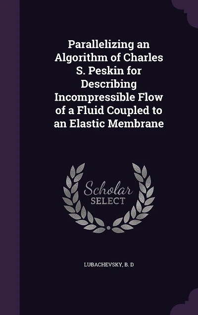 Parallelizing an Algorithm of Charles S. Peskin for Describing Incompressible Flow a Fluid, Coupled to Elastic Membrane (Classic Reprint)