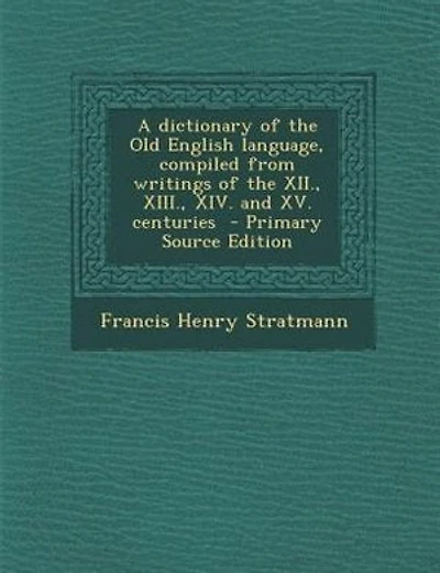 A dictionary of the Old English language, compiled from writings of the XII., XIII., XIV. and XV. centuries