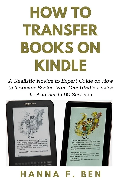 How to Transfer Books on Kindle: A Realistic Novice to Expert Guide on How to Transfer Books from One Kindle Device to Another in 60 Seconds