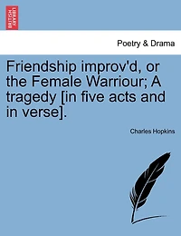 Friendship Improv'd, Or The Female Warriour; A Tragedy [in Five Acts And In Verse].