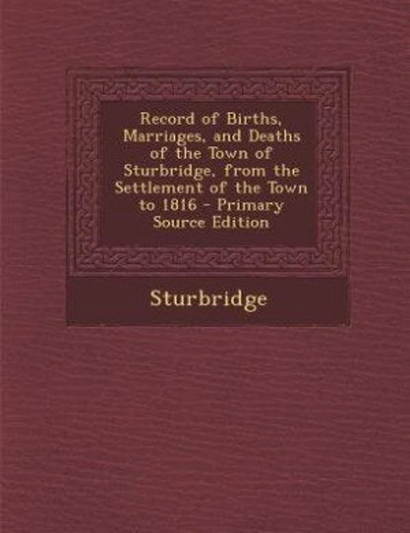 Record of Births, Marriages, and Deaths, the Town Sturbridge, From Settlement to 1816 ..